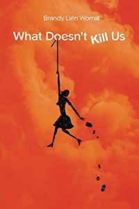 Brandy Lien Worrall: What Doesn’t Kill Us
