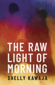 Shelly Kawaja: The Raw Light of Morning